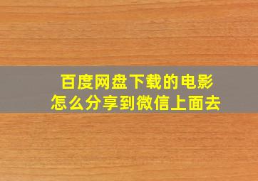 百度网盘下载的电影怎么分享到微信上面去