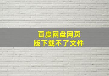 百度网盘网页版下载不了文件