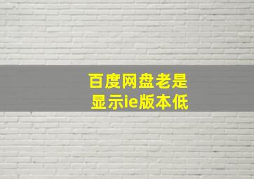 百度网盘老是显示ie版本低