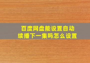 百度网盘能设置自动续播下一集吗怎么设置