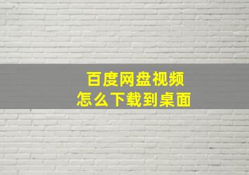 百度网盘视频怎么下载到桌面