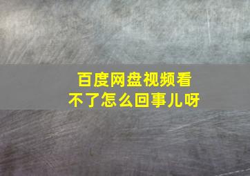 百度网盘视频看不了怎么回事儿呀