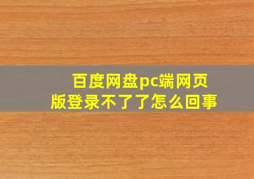 百度网盘pc端网页版登录不了了怎么回事