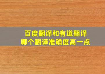 百度翻译和有道翻译哪个翻译准确度高一点