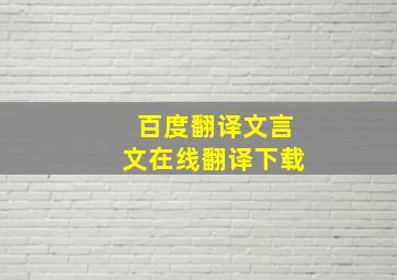 百度翻译文言文在线翻译下载