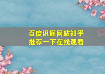 百度识图网站知乎推荐一下在线观看