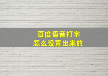 百度语音打字怎么设置出来的