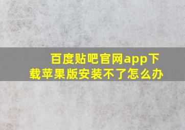 百度贴吧官网app下载苹果版安装不了怎么办