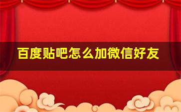 百度贴吧怎么加微信好友