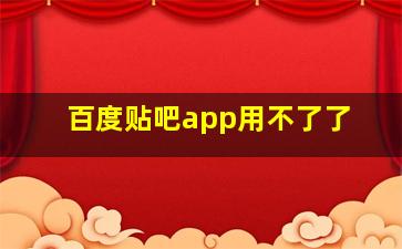 百度贴吧app用不了了