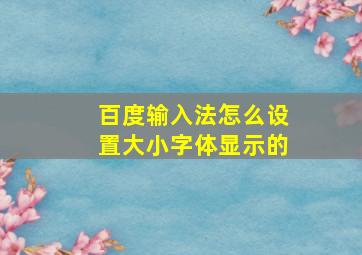 百度输入法怎么设置大小字体显示的