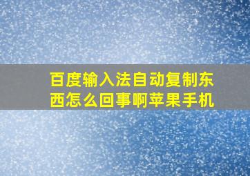 百度输入法自动复制东西怎么回事啊苹果手机