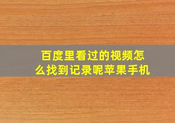 百度里看过的视频怎么找到记录呢苹果手机