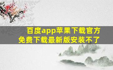 百度app苹果下载官方免费下载最新版安装不了