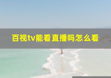 百视tv能看直播吗怎么看