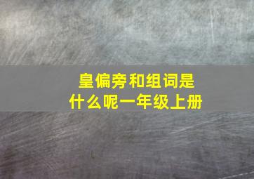 皇偏旁和组词是什么呢一年级上册