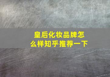 皇后化妆品牌怎么样知乎推荐一下