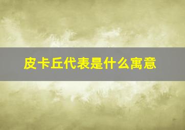 皮卡丘代表是什么寓意