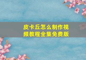 皮卡丘怎么制作视频教程全集免费版