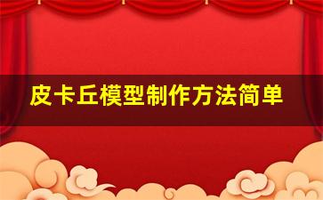 皮卡丘模型制作方法简单