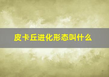 皮卡丘进化形态叫什么