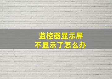 监控器显示屏不显示了怎么办