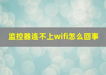 监控器连不上wifi怎么回事