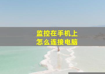 监控在手机上怎么连接电脑