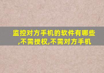 监控对方手机的软件有哪些,不需授权,不需对方手机