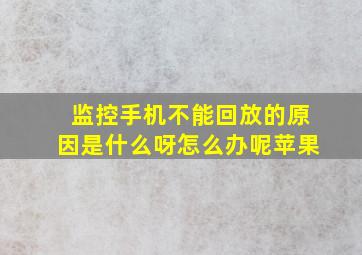 监控手机不能回放的原因是什么呀怎么办呢苹果