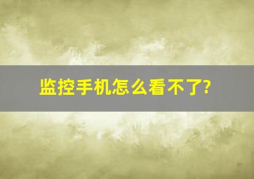 监控手机怎么看不了?