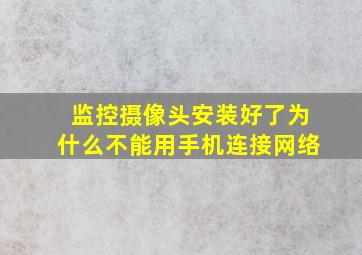 监控摄像头安装好了为什么不能用手机连接网络