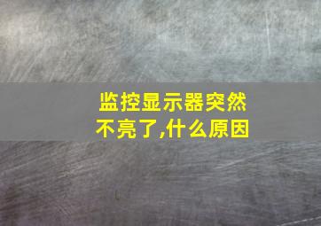 监控显示器突然不亮了,什么原因