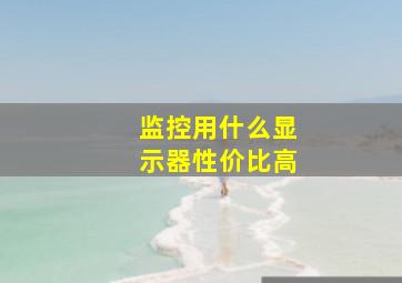 监控用什么显示器性价比高