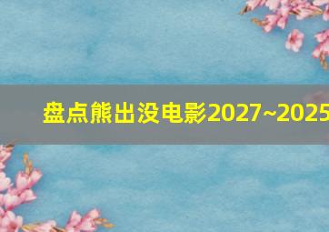 盘点熊出没电影2027~2025