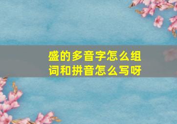 盛的多音字怎么组词和拼音怎么写呀