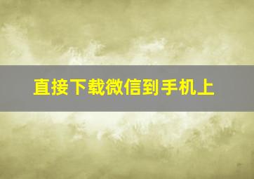 直接下载微信到手机上