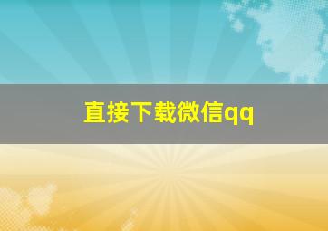 直接下载微信qq