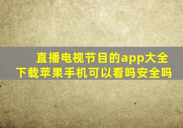 直播电视节目的app大全下载苹果手机可以看吗安全吗