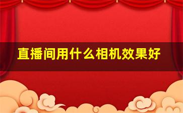 直播间用什么相机效果好