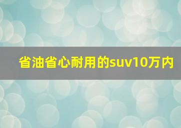 省油省心耐用的suv10万内