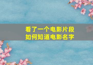 看了一个电影片段如何知道电影名字