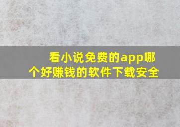 看小说免费的app哪个好赚钱的软件下载安全