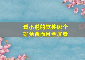 看小说的软件哪个好免费而且全屏看