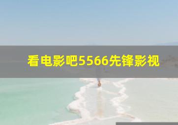 看电影吧5566先锋影视