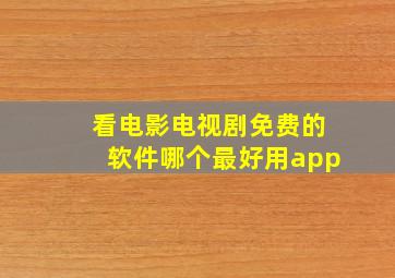 看电影电视剧免费的软件哪个最好用app