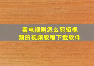 看电视剧怎么剪辑视频的视频教程下载软件