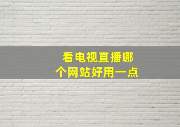 看电视直播哪个网站好用一点