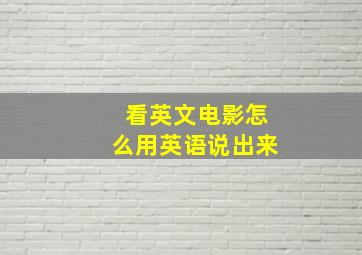 看英文电影怎么用英语说出来