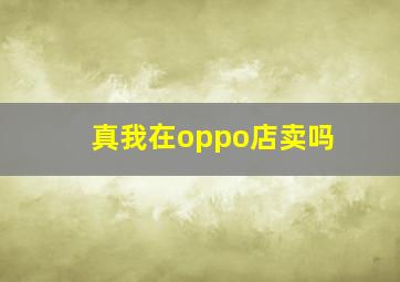 真我在oppo店卖吗